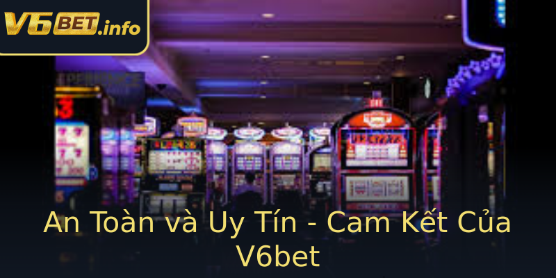 An Toàn và Uy Tín - Cam Kết Của V6bet An Toàn và Uy Tín - Cam Kết Của V6bet