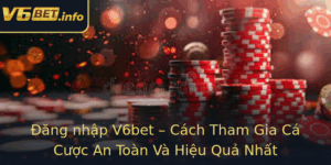 Ang Nhap V6Bet Cach Tham Gia Ca Cuoc An Toan Va Hieu Qua Nhat