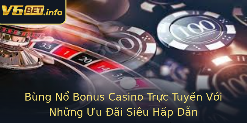 Bùng Nổ Bonus Casino Trực Tuyến Với Những Ưu Đãi Siêu Hấp Dẫn Bùng Nổ Bonus Casino Trực Tuyến Với Những Ưu Đãi Siêu Hấp Dẫn