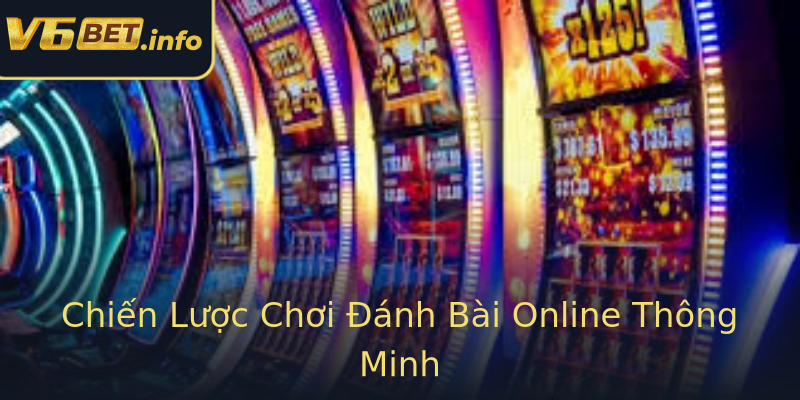 Chiến Lược Chơi Đánh Bài Online Thông Minh Chiến Lược Chơi Đánh Bài Online Thông Minh