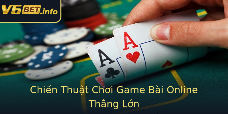 Chiến Thuật Chơi Game Bài Online Thắng Lớn Chiến Thuật Chơi Game Bài Online Thắng Lớn