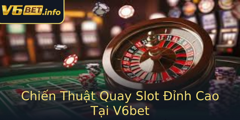 Chiến Thuật Quay Slot Đỉnh Cao Tại V6bet Chiến Thuật Quay Slot Đỉnh Cao Tại V6bet