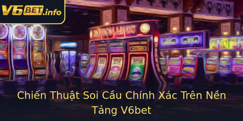 Chiến Thuật Soi Cầu Chính Xác Trên Nền Tảng V6bet Chiến Thuật Soi Cầu Chính Xác Trên Nền Tảng V6bet
