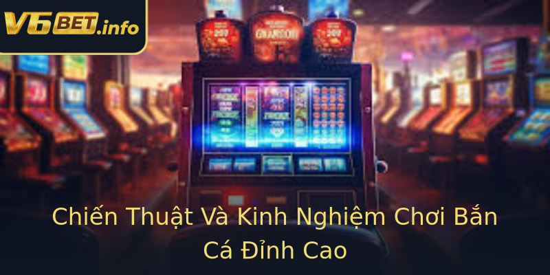 Chiến Thuật Và Kinh Nghiệm Chơi Bắn Cá Đỉnh Cao Chiến Thuật Và Kinh Nghiệm Chơi Bắn Cá Đỉnh Cao