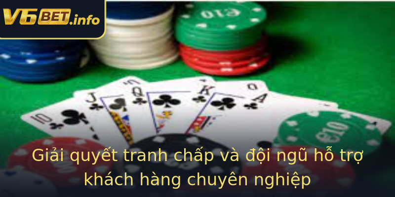 Giải quyết tranh chấp và đội ngũ hỗ trợ khách hàng chuyên nghiệp Giải quyết tranh chấp và đội ngũ hỗ trợ khách hàng chuyên nghiệp