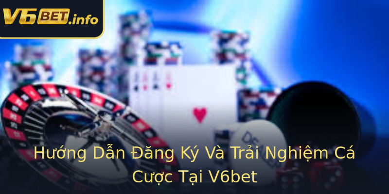 Hướng Dẫn Đăng Ký Và Trải Nghiệm Cá Cược Tại V6bet Hướng Dẫn Đăng Ký Và Trải Nghiệm Cá Cược Tại V6bet