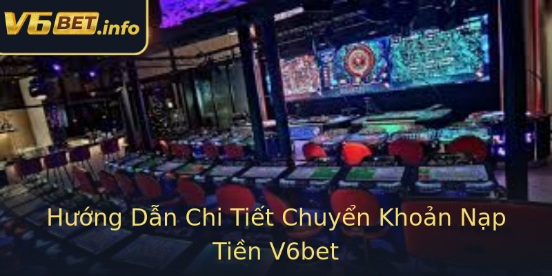 Hướng Dẫn Chi Tiết Chuyển Khoản Nạp Tiền V6bet Hướng Dẫn Chi Tiết Chuyển Khoản Nạp Tiền V6bet