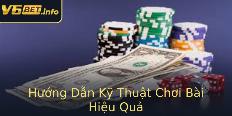 Hướng Dẫn Kỹ Thuật Chơi Bài Hiệu Quả Hướng Dẫn Kỹ Thuật Chơi Bài Hiệu Quả