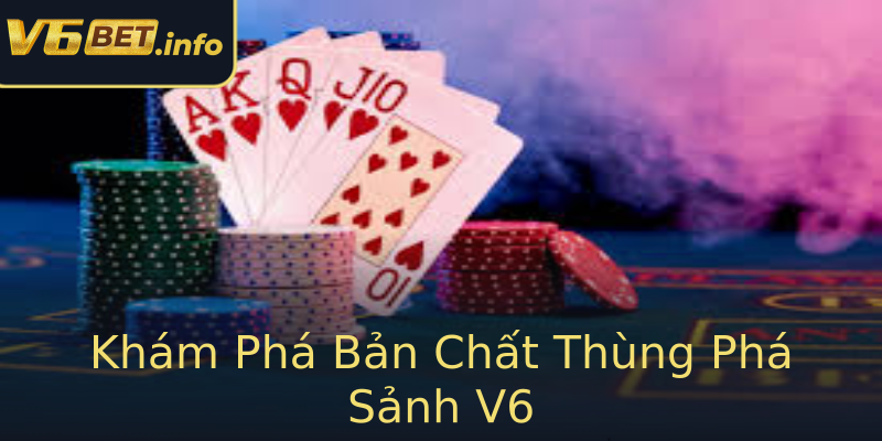 Khám Phá Bản Chất Thùng Phá Sảnh V6 Khám Phá Bản Chất Thùng Phá Sảnh V6