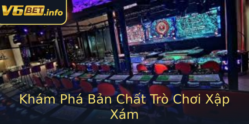 Khám Phá Bản Chất Trò Chơi Xập Xám Khám Phá Bản Chất Trò Chơi Xập Xám
