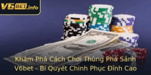 Kham Pha Cach Choi Thung Pha Sanh V6Bet Bi Quyet Chinh Phuc Inh Cao Trong Casino 3
