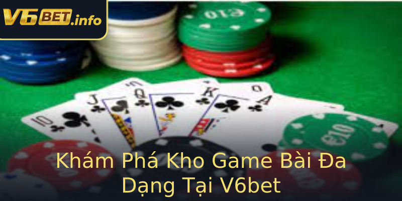 Khám Phá Kho Game Bài Đa Dạng Tại V6bet Khám Phá Kho Game Bài Đa Dạng Tại V6bet