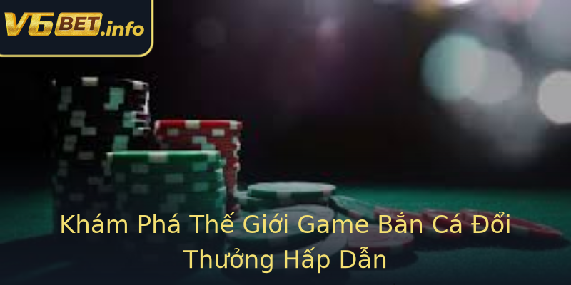Khám Phá Thế Giới Game Bắn Cá Đổi Thưởng Hấp Dẫn Khám Phá Thế Giới Game Bắn Cá Đổi Thưởng Hấp Dẫn