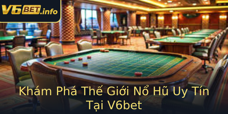 Khám Phá Thế Giới Nổ Hũ Uy Tín Tại V6bet Khám Phá Thế Giới Nổ Hũ Uy Tín Tại V6bet