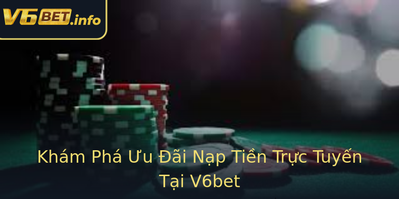 Khám Phá Ưu Đãi Nạp Tiền Trực Tuyến Tại V6bet Khám Phá Ưu Đãi Nạp Tiền Trực Tuyến Tại V6bet