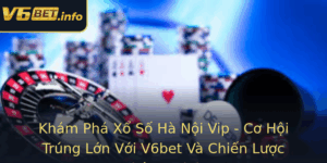 Kham Pha Xo So Ha Noi Vip Co Hoi Trung Lon Voi V6Bet Va Chien Luoc Thong Minh 5
