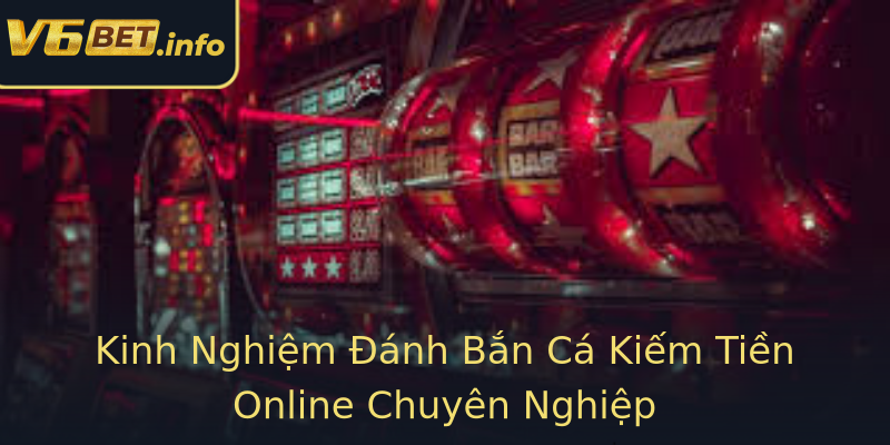 Kinh Nghiệm Đánh Bắn Cá Kiếm Tiền Online Chuyên Nghiệp Kinh Nghiệm Đánh Bắn Cá Kiếm Tiền Online Chuyên Nghiệp