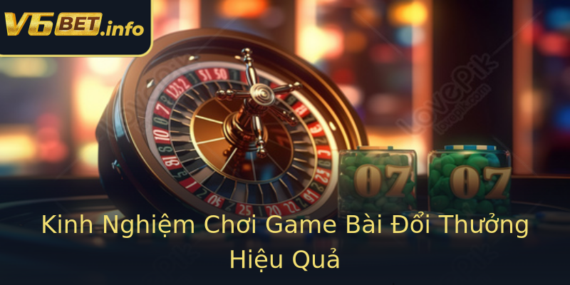 Kinh Nghiệm Chơi Game Bài Đổi Thưởng Hiệu Quả Kinh Nghiệm Chơi Game Bài Đổi Thưởng Hiệu Quả