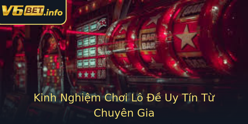 Kinh Nghiệm Chơi Lô Đề Uy Tín Từ Chuyên Gia Kinh Nghiệm Chơi Lô Đề Uy Tín Từ Chuyên Gia