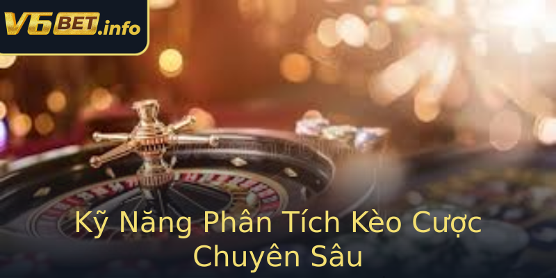 Kỹ Năng Phân Tích Kèo Cược Chuyên Sâu Kỹ Năng Phân Tích Kèo Cược Chuyên Sâu