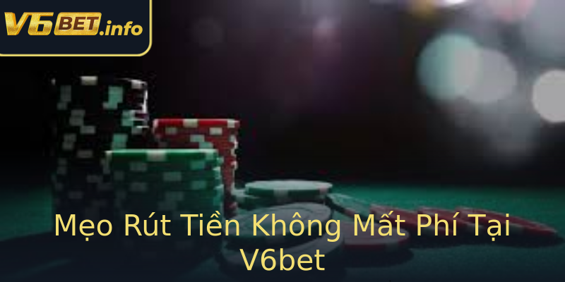 Mẹo Rút Tiền Không Mất Phí Tại V6bet Mẹo Rút Tiền Không Mất Phí Tại V6bet