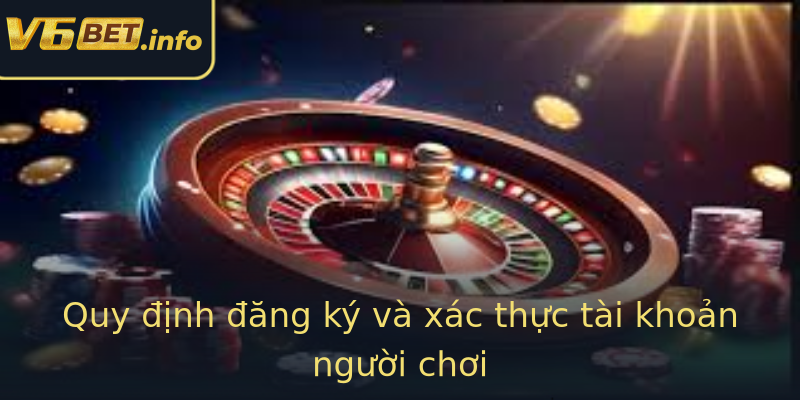 Quy định đăng ký và xác thực tài khoản người chơi Quy định đăng ký và xác thực tài khoản người chơi