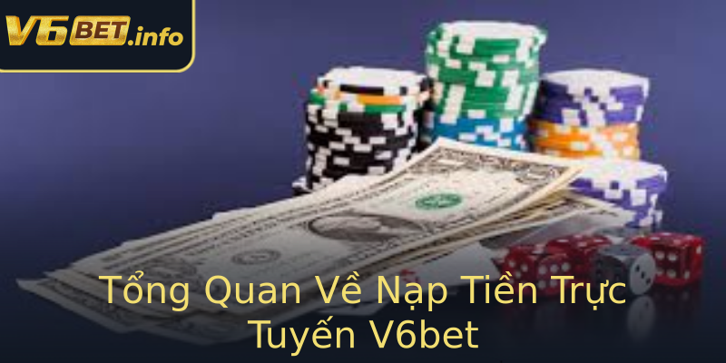Tổng Quan Về Nạp Tiền Trực Tuyến V6bet Tổng Quan Về Nạp Tiền Trực Tuyến V6bet