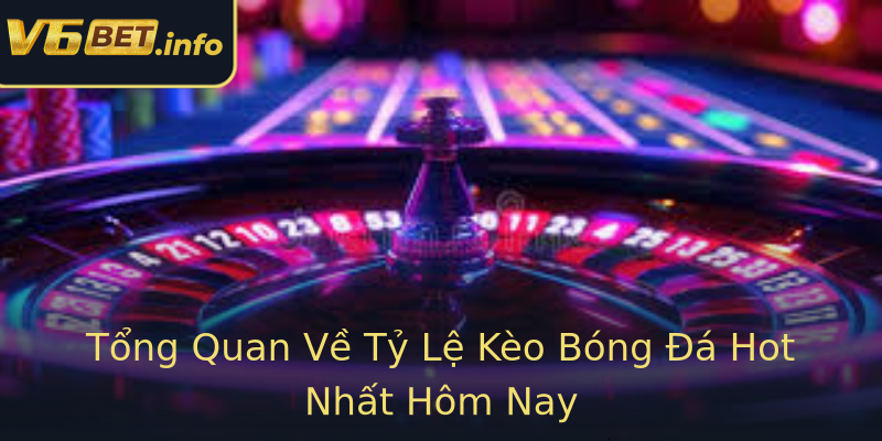 Tổng Quan Về Tỷ Lệ Kèo Bóng Đá Hot Nhất Hôm Nay Tổng Quan Về Tỷ Lệ Kèo Bóng Đá Hot Nhất Hôm Nay