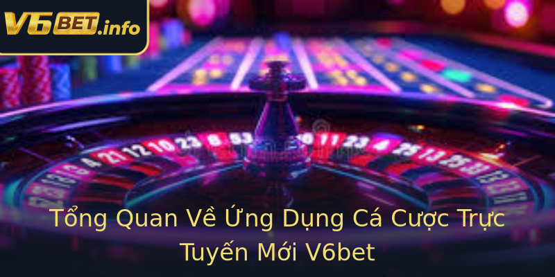 Tổng Quan Về Ứng Dụng Cá Cược Trực Tuyến Mới V6bet Tổng Quan Về Ứng Dụng Cá Cược Trực Tuyến Mới V6bet