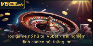 Top Game No Hu Tai V6Bet Trai Nghiem Inh Cao Co Hoi Thang Lon 1