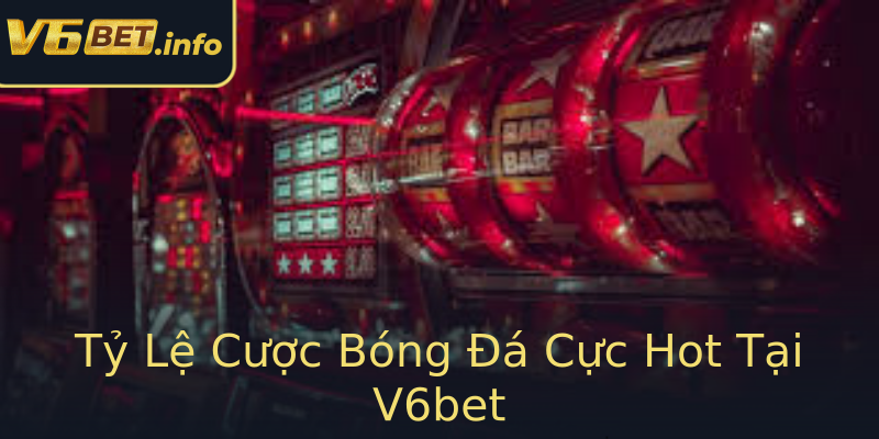 Tỷ Lệ Cược Bóng Đá Cực Hot Tại V6bet Tỷ Lệ Cược Bóng Đá Cực Hot Tại V6bet
