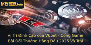 Vi Tri Inh Cao Cua V6Bet Cong Game Bai Oi Thuong Hang Au 2025 Va Trai Nghiem Thang Loi 1