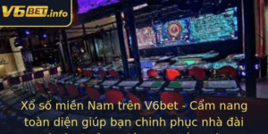Xo So Mien Nam Tren V6Bet Cam Nang Toan Dien Giup Ban Chinh Phuc Nha Ai Va Tan Huong Niem Vui Thang